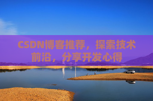 CSDN博客推荐,探索技术前沿,分享开发心得